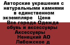 Авторские украшения с натуральными камнями в единственном экземпляре › Цена ­ 700 - Все города Одежда, обувь и аксессуары » Аксессуары   . Ненецкий АО,Лабожское д.